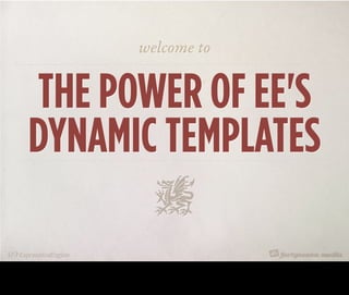 welcome to


             THE POWER OF EE'S
             DYNAMIC TEMPLATES

Welcome

Thank Robert and Sponsors

Spoke in Netherlands last year
 