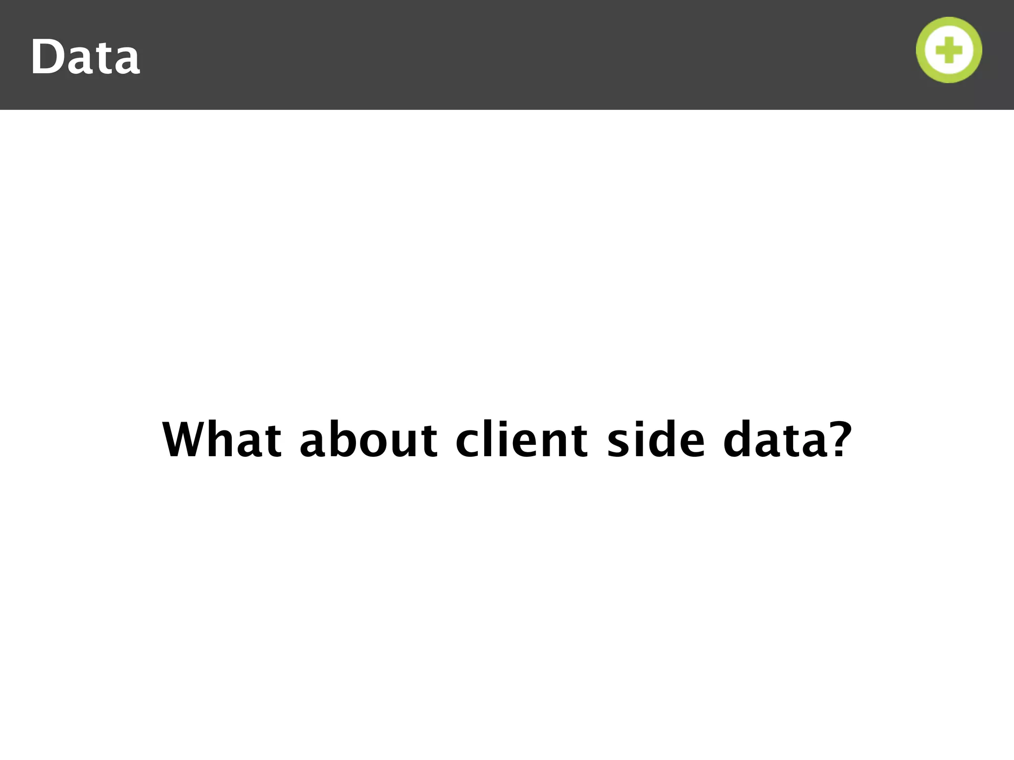 Data




       What about client side data?
 