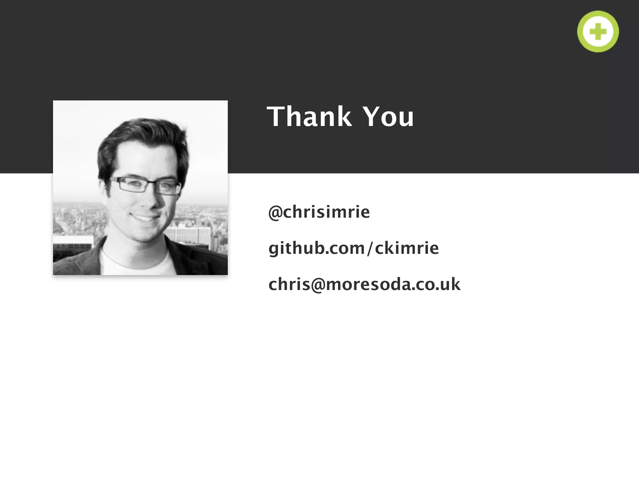 Thank You


@chrisimrie

github.com/ckimrie

chris@moresoda.co.uk
 
