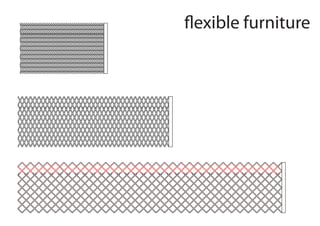 flexible furniture
 