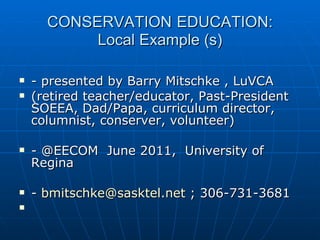 CONSERVATION   EDUCATION: Local Example (s) ,[object Object],[object Object],[object Object],[object Object]