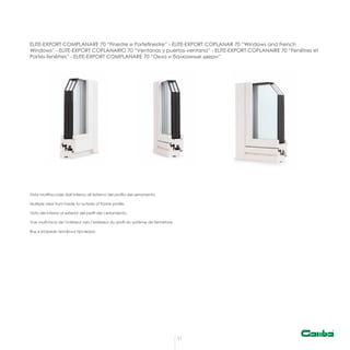 11
ELITE-EXPORT COMPLANARE 70 “Finestre e Portefinestre” - ELITE-EXPORT COPLANAR 70 “Windows and French
Windows” - ELITE-EXPORT COPLANARIO 70 “Ventanas y puertas-ventana” - ELITE-EXPORT COPLANAIRE 70 “Fenêtres et
Portes-fenêtres” - ELITE-EXPORT COMPLANARE 70 “Окна и балконные двери”
Vista multifacciale dall’interno all’esterno del profilo del serramento.
Multiple view from inside to outside of frame profile.
Vista del interior al exterior del perfil del cerramiento.
Vue multi-face de l’intérieur vers l’extérieur du profil du système de fermeture.
Вид в разрезе профиля притвора.
 