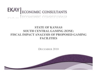 STATE OF KANSAS
SOUTH CENTRAL GAMING ZONE:
FISCAL IMPACT ANALYSIS OF PROPOSED GAMING
FACILITIES
DECEMBER 2010
 