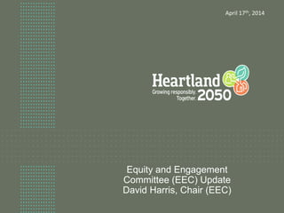 Equity and Engagement
Committee (EEC) Update
David Harris, Chair (EEC)
April 17th, 2014
 