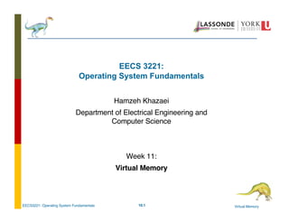 10.1 Virtual Memory
EECS3221: Operating System Fundamentals
EECS 3221:
Operating System Fundamentals
Hamzeh Khazaei
Department of Electrical Engineering and
Computer Science
Week 11:
Virtual Memory
 