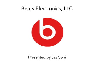 Beats Electronics, LLC
Presented by Jay Soni
 