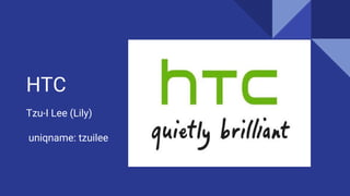 HTC
Tzu-I Lee (Lily)
uniqname: tzuilee
 