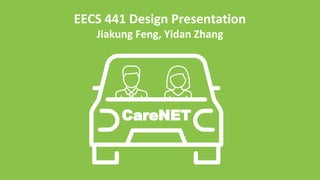 EECS 441 Design Presentation
Jiakung Feng, Yidan Zhang
CareNET
 