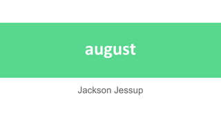Jackson Jessup
august
 