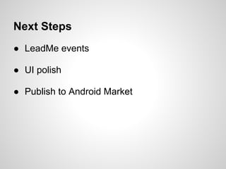 Next Steps
● LeadMe events

● UI polish

● Publish to Android Market
 