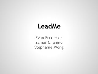 LeadMe
 Evan Frederick
 Samer Chahine
Stephanie Wong
 