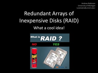 Andrew Robinson
                           University of Michigan
                         <androbin@umich.edu>


  Redundant Arrays of
Inexpensive Disks (RAID)
     What a cool idea!
 