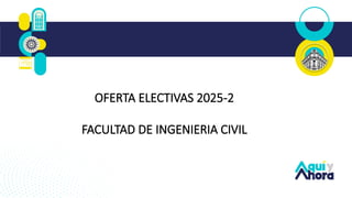 OFERTA ELECTIVAS 2025-2
FACULTAD DE INGENIERIA CIVIL
 