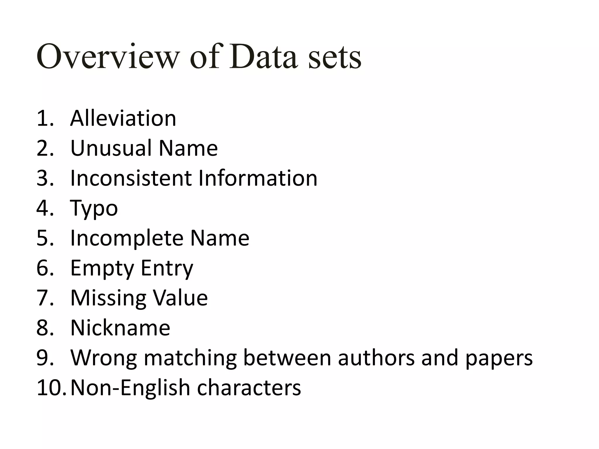 Overview of Data sets
1. Alleviation
2. Unusual Name
3. Inconsistent Information
4. Typo
5. Incomplete Name
6. Empty Entry
7. Missing Value
8. Nickname
9. Wrong matching between authors and papers
10.Non-English characters
 
