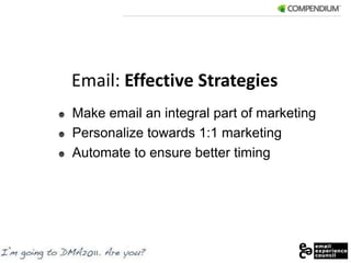 Email: Effective StrategiesMake email an integral part of marketingPersonalize towards 1:1 marketingAutomate to ensure better timing