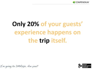 Only 20% of your guests’ experience happens on the trip itself.