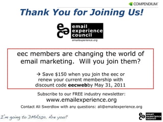 Thank You for Joining Us!eec members are changing the world of email marketing.  Will you join them? Save $150 when you join the eec or renew your current membership with discount code eecwebby May 31, 2011Subscribe to our FREE industry newsletter: www.emailexperience.orgContact Ali Swerdlow with any questions: ali@emailexperience.org