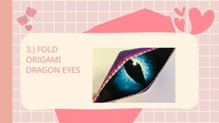 3.) FOLD
ORIGAMI
DRAGON EYES
 