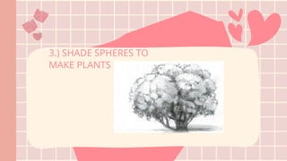 3.) SHADE SPHERES TO
MAKE PLANTS
 