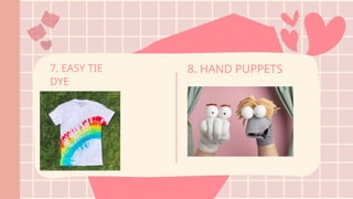 7. EASY TIE
DYE
8. HAND PUPPETS
 