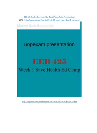 EED 425 Week 1 Save Health Ed Camp(Power Point Presentation)
Link : http://uopexam.com/product/eed-425-week-1-save-health-ed-camp/
http://uopexam.com/product/eed-425-week-1-save-health-ed-camp/
 