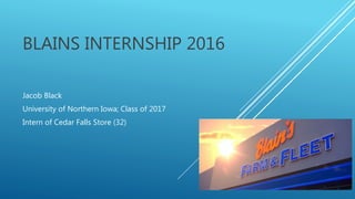 BLAINS INTERNSHIP 2016
Jacob Black
University of Northern Iowa; Class of 2017
Intern of Cedar Falls Store (32)
 