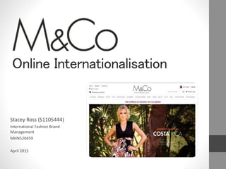 Online Internationalisation
Stacey Ross (S1105444)
International Fashion Brand
Management
MHN520459
April 2015
 