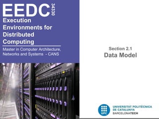 EEDC
                          34330
Execution
Environments for
Distributed
Computing
Master in Computer Architecture,    Section 2.1
Networks and Systems - CANS        Data Model
 