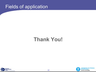Fields of application




             Thank You!




                    10
 