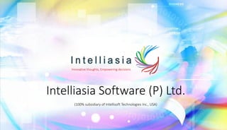 Intelliasia Software (P) Ltd.
(100% subsidiary of Intellisoft Technologies Inc., USA)
Innovative thoughts, Empowering decisions
 