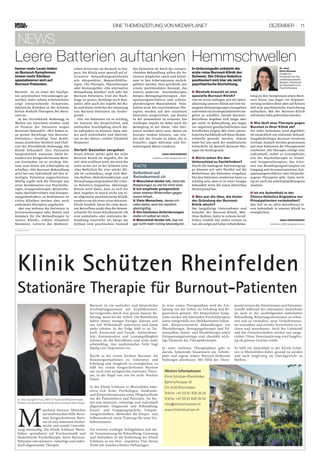 Dezember · 11Eine Themenzeitung von Mediaplanet
publireportage
news
Klinik Schützen Rheinfelden
Stationäre Therapie für Burnout-Patienten
M
anchmal brennen Menschen
ausundbrauchenHilfe.Beiei-
nem fortgeschrittenen Burn­-
out ist eine stationäre medizi-
nische und soziale Unterstüt-
zung notwendig. Die Klinik Schützen Rhein-
felden, spezialisiert auf Psychosomatik und
Medizinische Psychotherapie, bietet Burn­out-
Patienten eine intensive, vielseitige und indivi-
duell abgestimmte Therapie.
Burnout ist ein seelischer und körperlicher
Erschöpfungszustand mit Krankheitswert,
hervorgerufen durch eine grosse äussere Be-
lastung, meist bei der Arbeit. Die Betroffenen
haben immer weniger Energie, können sich
nur mit Willenskraft motivieren und kaum
mehr erholen. In der Folge fehlt es an Tat-
kraft, Kreativität und Freude. Aufmerksam-
keit, Konzentration und Leistungsfähigkeit
nehmen ab, die Betroffenen sind nicht mehr
arbeitsfähig. Aus medizinischer Sicht liegt
häufig eine Depression vor.
Reicht es bei einem leichten Burnout, die
Belastungssituationen zu reduzieren und
Erholung und Ausgleich zu ermöglichen, so
hilft bei einem fortgeschrittenen Burnout
nur noch eine sachgerechte stationäre Thera-
pie, in der Regel von vier bis sechs Wochen
Dauer.
In der Klinik Schützen in Rheinfelden küm-
mern sich Ärzte, Psychologen, Ausdrucks-
und Körpertherapeuten sowie Pflegefachleute
um die Patientinnen und Patienten. Sie bie-
ten eine intensive, vielseitige und individuell
abgestimmte Diagnostik und Behandlung:
Einzel- und Gruppengespräche, Entspan-
nungstechniken, Methoden für Körper- und
Selbstausdruck sowie Trainings für neue Ver-
haltensmuster.
Ein weiterer wichtiger Erfolgsfaktor und ide-
ale Voraussetzung für Behandlung, Genesung
und Auftanken ist die Einbettung der Klinik
Schützen in ein Drei- respektive Vier-Sterne
Hotel mit wunderschönen Parkanlagen.
In einer ersten Therapiephase wird die Ent-
lastung von der Arbeit zur Erholung und Re-
generation genutzt. Die körperlichen Symp-
tome werden mit stützenden Psychotherapien
sowie nötigenfalls mit Medikamenten behan-
delt. Körperorientierte Behandlungen wie
Physiotherapie, Bewegungstherapie und Fit-
nessaufbau, Kunst- und Musiktherapie sowie
Entspannungstrainings sind ebenfalls wich-
tige Elemente des Therapiekonzepts.
In einer nächsten Therapiephase geht es
darum, belastende Situationen am Arbeits-
platz und eigene innere Burnout-fördernde
Haltungen abzubauen. Mit Hilfe der Thera-
peuten lernen die Patientinnen und Patienten,
sowohl während des stationären Aufenthalts
als auch in der nachfolgenden ambulanten
Behandlung, Belastungssituationen zu erken-
nen und zu verändern, neue Verhaltensmus-
ter einzuüben und erzielte Fortschritte zu si-
chern und auszubauen. Auch der Lebensstil
und das Freizeitverhalten werden neu ausge-
richtet. Diese Neuorientierung wird langfris-
tig als grosser Gewinn erlebt.
So hilft ein Aufenthalt in der Klinik Schüt-
zen in Rheinfelden dabei, gesund zu werden
und auch langfristig im Gleichgewicht zu
bleiben.
Dr. med. Hanspeter Flury, FMH für Psychiatrie/Psychotherapie,
Chefarzt und Ärztlicher Klinikleiter Klinik Schützen Rheinfelden
Weitere Informationen
Klinik Schützen Rheinfelden
Bahnhofstrasse 19
CH-4130 Rheinfelden
Telefon +41 (0) 61 836 26 26
Telefax +41 (0) 61 836 26 20
info@klinikschuetzen.ch
www.klinikschuetzen.ch
Burnout ist zu einer der häufigs-
ten psychischen Erkrankungen ge-
worden. Jeder zehnte Arbeitnehmer
zeigt entsprechende Symptome.
Zahlreiche Kliniken in der Schweiz
bieten deshalb Therapien bei Burn-
outs an.
In der Privatklinik Hohenegg in
Meilen am Zürichsee werden rund
20 Prozent der Patienten wegen
Burnouts behandelt. «Wir haben ei-
ne grosse Nachfrage von Burnout-
Patienten,» bestätigt Toni Brühl-
mann,Ärztlicher Direktor und Chef-
arzt der Privatklinik Hohenegg. Die
Klinik behandelt ihre Patienten
hauptsächlich stationär. Denn be-
sonders bei fortgeschrittenen Burn-
out-Zuständen ist es wichtig, Dis-
tanz zum Stress am Arbeitsplatz zu
schaffen. «Die Burnout-Behandlung
wird bei uns individuell auf den je-
weiligen Patienten zugeschnitten.
Häufig ergibt sich die Therapie aus
einer Kombination von Psychothe-
rapie, Gruppentherapie, Körperthe-
rapie,Sportaktivitäten und Entspan-
nungsmethoden», so Brühlmann. In
vielen Kliniken werden aber auch
ambulante Therapien angeboten.
«Bei uns wohnen die Patienten in
Ferienwohnungen oder Hotels und
kommen für die Behandlungen in
unsere Klinik», erklärt Elisabeth
Neumeier, Leiterin des Medizini-
schen Zentrums im Kurpark in Vul-
pera. Die Klinik setzt speziell auf al-
ternative Behandlungsmethoden
wie Akupunktur, Magnetfeldthe-
rapie, Chi-Therapie, Phytotherapie
oder Homöopathie. «Die alternative
Behandlung bewährt sich sehr bei
Burnout-Patienten. Und die Nach-
frage ist gross», bestätigt auch Neu-
meier.Aber auch der Aspekt der Ru-
he und Natur steht bei der Genesung
von Burnout-Patienten im Vorder-
grund.
«Für die Patienten ist es wichtig,
im Zustand der körperlichen und
seelischen Erschöpfung durch Ru-
he auftanken zu können. Dazu zäh-
len auch Aufenthalte und Aktivitä-
ten in der Natur», erklärt Elisabeth
Neumeier.
Vorteil: Gezielter vorgehen
Einen Schritt weiter geht die reine
Burnout Klinik im Engadin, die im
Juli 2010 eröffnen wird. Sie wird die
erste seiner Art in der Schweiz sein.
«Das Bedürfnis für eine solche Kli-
nik ist vorhanden», zeigt sich Mat-
tias Bulfoni,Mehrheitsaktionär und
Verwaltungsratspräsident der Clini-
ca Holistica Engiadina, überzeugt.
Betont wird dabei, dass es sich bei
dem Angebot in Susch nicht um ei-
ne allgemeim psychiatrische Klinik,
sondern um die erste reine Burnout-
klinik handelt. Denn für viele Burn-
out Betroffene senkt dies die Hemm-
schwelle für einen Klinikeintritt.Ob
eine ambulante oder stationäre Be-
handlung sinnvoller ist, hängt am
Schluss vom psychischen Zustand
des Patienten ab. Nach der entspre-
chenden Behandlung sollen die Pa-
tienten möglichst rasch und behut-
sam in den Arbeitsprozess zurück-
geführt werden. Dies geschieht mit
einem multimodalen Konzept, das
untern anderem Psychotherapie,
Körper,-Bewegungstherapien , Ent-
spannungsverfahren und arbeits-
platzbezogene Massnahmen bein-
halten wird.Die verschiedenen The-
rapien werden auf den einzelnen
Patienten ausgerichtet, um diesen
in der Gesamtheit zu erfassen. Ein
wichtiger Aspekt ist dabei auch die
Bewegung in der Natur. «Die Pati-
enten werden aktiv sein, damit sie
Energie tanken können, um wie-
der mit der Freude zu leben, die es
braucht», sagte Aktionär und Ver-
waltungsrat Mario Candreia.
Leere Batterien auftanken
Anna Birkenmeier
redaktion.ch@mediaplanet.com
Immer mehr Leute leiden
an Burnout-Symptomen.
Immer mehr Kliniken
­spezialisieren sich auf
Burnout-Patienten.
Selbsttest auf
Swissburnout.ch
Manchmal denke ich,■■ dass die
Belastungen zu viel für mich sind.
Ich empfinde gelegentlich■■
­einen starken Widerwillen gegen
meine ­Arbeit.
Viele Menschen,■■ denen ich
­nahe stehe, sind mir ziemlich
gleichgültig.
Die höchsten Anforderungen■■
stelle ich selbst an mich.
Manchmal denke ich,■■ das ich
gar nicht mehr richtig lebendig bin
Facts
Hemmschwellen
Weshalb braucht es eine■■
­spezielle Burnout-Klinik?
Uns ist es ein Anliegen,mit der Spezi-
alisierung unserer Klinik auf eine ho-
mogene Patientengruppe einzugehen
und somit ein hochspezialisiertesAn-
gebot zu schaffen. Gerade Burnout-
Betroffene begeben sich lange oder
gar nicht in Behandlung, aus Angst
vor negativen gesellschaftlichen und
beruflichen Folgen. Mit einer spezia-
lisierten Fachklinik soll diese Hemm-
schwelle gesenkt werden. Zudem
steht bei uns auch der medizinische
Fortschritt im Bereich Burnout-The-
rapie im Vordergrund.
Worin sehen Sie den■■
­Unterschied zu Fachkliniken?
Durch die homogene Patientengrup-
pe können wir sehr flexibel auf die
Bedürfnisse des Patienten eingehen.
Für den Patienten wiederum kann es
wichtig sein, dass er in einer Gruppe
behandelt wird, die einen ähnlichen
Hintergrund hat.
Was war die Idee, die ­hinter■■
der Gründung der Burnout-
­Klinik steckt?
Der langjährige Unternehmer und
Gründer der Burnout-Klinik, Mat-
thias Bulfoni, hatte in seinem beruf-
lichen Umfeld mit vielen Leuten zu
tun,die aufgrund hoher Arbeitsbelas-
tung an den Symptomen eines Burn-
outs litten. Aus Angst vor Stigmati-
sierung wollten diese aber auf keinen
Fall eine psychiatrische Einrichtung
aufsuchen. Mit der Burnout-Klinik
soll dieses Tabu gebrochen werden.
Wie läuft eine Therapie gegen■■
Burnout in Ihrer Klinik ab?
Vor jeder Aufnahme wird abgeklärt,
ob tatsächlich ein stationär behand-
lungsbedürftiges Burnout-Syndrom
vorliegt.Danach werden gemeinsam
mit dem Patienten die Therapieziele
erarbeitet. Die Therapie erfolgt sehr
individuell, wobei es Grundpfeiler,
wie die Psychotherapie in Einzel-
und Gruppentherapien, das Erler-
nen von Bewältigungsstrategien im
Umgang mit Stresssituationen, Ent-
spannungsverfahren oder körperbe-
zogene Therapien gibt. Ganz wich-
tig ist auch die arbeitsplatzbezogene
Analyse.
Ist ein Aufenthalt in der■■
­Clinica Holistica Engiadina nur
Privatpatienten vorbehalten?
Das Ziel ist es, allen Betroffenen ei-
nen Aufenthalt in unserer Klinik zu
ermöglichen.
Anna Birkenmeier
redaktion.ch@mediaplanet.com
In Unterengadin entsteht die
erste reine Burnout-Klinik der
Schweiz. Die Clinica Holistica
positioniert sich klar als nicht
psychiatrische Einrichtung.
Dr. med.
Doris Strauss
Chefärztin,
­Fachärztin für Psy-
chotherapeutische
Medizin, Fachärztin
für Psychiatrie und
Psychotherapie
 
