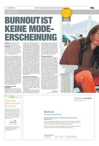 8 · Dezember eine ThemenzeiTung von meDiaplaneT
news
sanatoriumKILCHBERG
PRIVATKLINIK FÜR PSYCHIATRIE
UND PSYCHOTHERAPIE
Burnout
DIE TOTALE ERSCHÖPFUNG
Das Sanatorium Kilchberg bietet Ihnen Ruhe, Kompetenz und persönliche
Begleitung für Sie.
Wenn Sie aus Begeisterung und Pflichtbewusstsein über Ihre Grenzen gehen, macht sich
irgendwann körperliche und seelische Erschöpfung breit. Es wird immer schwerer sich zu
erholen. Am Ende stehen Rückzug, Verbitterung und Ausgebranntsein.
Individuelle, auf Sie ausgerichtete Therapieangebote im Sanatorium Kilchberg stärken Ihre
Ressourcen und unterstützen Sie bei der zukünftigen Lebensgestaltung.
Sanatorium Kilchberg AG
Alte Landstrasse 70
CH-8802 Kilchberg
Telefon +41 44 716 42 42
Telefax +41 44 716 42 14
info@sanatorium-kilchberg.ch
www.sanatorium-kilchberg.ch
Inserat-TA-Burnout-Sonderbeilage.qxd:AD-SK-Burnout 10.12.2009 16:51 Uhr Seite 1
Wer eine Nacht durchgearbeitet hat,
brüstet sich dessen nicht selten. An-
erkennendes Kopfnicken belohnt die
besondere Einsatzbereitschaft. Doch
die Schattenseite der Leistungsfä-
higkeit ist nicht weit: Immer mehr
fühlen sich ausgebrannt und erkran-
ken an Burnout.In einer Umfrage des
Schweizer Staatssekretariats fürWirt-
schaft SECO im Jahr 2003 gaben noch
26.6 Prozent der Befragten an, sich
häufig bis sehr häufig gestresst zu
fühlen,2009 sind es bereits 41 Prozent.
Zu diesem Zeitpunkt sprachen sogar
schon 21 Prozentvon Erschöpfung.Au-
sser Acht gelassen werden darf auch
bei der Sensibilität des Themas kei-
neswegs, dass für die Wirtschaft Fol-
gekosten entstehen. Die Konsequenz
soll dem Arbeitnehmer zugutekom-
men: FlexiblereArbeitszeiten,Jobsha-
ring,Teleworking oder institutionali-
sierte Weiterbildungsmassnahmen
sind keine Seltenheit mehr.
Krankheit mit vielen
Gesichtern
Ein Burnout ist nicht durch ein be-
stimmtes Symptom zu definieren.
Vielmehr ist es ein Erschöpfungs-
syndrom, das sich über längere Zeit
schleichend entwickelt und viele Ge-
sichter trägt. Die Betroffenen ver-
nachlässigen immer mehr ihre eige-
nen Bedürfnisse und schränken ihren
sozialen Kontakt ein.Zu wenig Schlaf
und unregelmässiges Ernährungsver-
halten signalisieren manchmal schon
einen Eintritt in den Teufelskreis.
Barbara Hochstrasser, Chefärztin der
psychiatrischen Privatklinik Meirin-
gen,formuliert eine einfache und zu-
gleich schwierige Regel: «Wichtig ist,
dass Phasen hoher Belastung stets im
Gleichgewicht mit Entspannung ste-
hen.» Eine schlechte Work-Life-Ba-
lance gefährdet die Gesundheit. Wer
nicht mehr in der Lage ist,sich zu er-
holen, könnte in die Burnout-Falle
rutschen. Und dann hat der Betroffe-
ne mit einem Bündel von Symptomen
zu kämpfen: von Nervosität, Nieder-
geschlagenheit, Erschöpfung, Schlaf-
und Konzentrationsstörungen über
Selbstzweifel, Motivationsverlust
oder Aggressivität bis hin zu Schwin-
del, Kopfschmerzen, Herzrasen und
Bluthochdruck.
Veränderung ansprechen
Selbst die Lage zu erkennen,ist meist
schwierig. Umso entscheidender ist
es,dass Aussenstehende die Verände-
rung ansprechen. «Häufig eckt man
dabei zwar an, trotzdem ist es wich-
tig.Man muss nur aufpassen,die Per-
son nicht in eine Ecke zu drängen,
sondern zu erklären, weshalb man
sich sorgt und Hilfe anbietet», sagt
Hochstrasser.
Manchmal hilft es schon,wenn der
Betroffene mitVertrauten einfach nur
über seine Belastung sprechen kann.
Auch, wenn die Ansprechperson kei-
ne Ratschläge hat, kann sie doch ei-
ne andere Sicht auf die Dinge vermit-
teln. Auf lange Sicht sind Angehöri-
ge aber nicht selten mit der Situation
überfordert.Es ist auch nicht ihreAuf-
gabe, die Probleme zu lösen. Sie leis-
ten schon allein ihren Beitrag,indem
sie den Ausgebrannten begleiten und
ihm das Gefühl geben,da zu sein.
Professionelle Hilfe
Professionelle Hilfe ist ab einem be-
stimmten Punkt auch deshalb so
wichtig, weil für Ungeschulte die Li-
nie zwischen Burnout und Depres-
sion kaum erkennbar ist. Zahlreiche
Symptome überschneiden sich und
die Betroffenen fühlen sich gleicher-
massen antriebslos.Während sich der
Begriff Burnout mehr auf Ursachen
wie übermässige Stressbelastung be-
zieht, beschreibt Depression jedoch
einen veränderten Gemütszustand.
Was dieTrennung noch erschwert,ist,
dass schweres Burnout mit einer De-
pression verknüpft sein kann.
Leidet der Betroffene unter sehr
starken Symptomen, ist der Gang zu
einem psychologisch geschulten Be-
rater jedoch unausweichlich.Körper-
liche Symptome wie Herzrasen oder
Bluthochdruck bedürfen zudem oft
medizinischer Behandlung. Es emp-
fiehlt sich, zuerst den Hausarzt zu
kontaktieren und ihm die Symptome
zu schildern.Er kann eine erste Hilfe-
stellung bieten und die Überweisung
an einen Spezialisten veranlassen.
KaNyama Butz
redaktion.ch@mediaplanet.com
BURnoUT –
HAT VIELE
GESICHTER
eine ThemenzeiTung von meDiaplaneT
BURnoUT –
2
SCHRITT
BURNOUTIST
KEINE MODE-
ERSCHEINUNGFrage:■■ Wo liegt eigentlich der
gravierendste unterschied zwi-
schen Depression und burnout?
Antwort:■■ sehr stark vereinfacht
könnte man sagen: ein lottogewinn
von 10 millionen Dollar könnte ei-
nem menschen normalerweise aus
einem burnout-prozess heraushel-
fen — einem Depressiven (im klini-
schen sinne) dagegen nicht.
anzeige
Wenn der
Stress uns nie-
derdrückt…
Nervosität, Burnout und Erschöp-
fung können Alarmzeichen sein.
Auf unseren exklusiven Privatstati-
onen bieten wir Ihnen Beratung
und Unterstützung für die Bewäl-
tigung Ihres fordernden Alltags.
Bestellen Sie unsere Unterlagen:
www.clienia.ch
Clienia Littenheid +41 (0)71 929 60 60
Clienia Schlössli +41 (0)44 929 81 11
Privatkliniken für Psychiatrie
und Psychotherapie
 