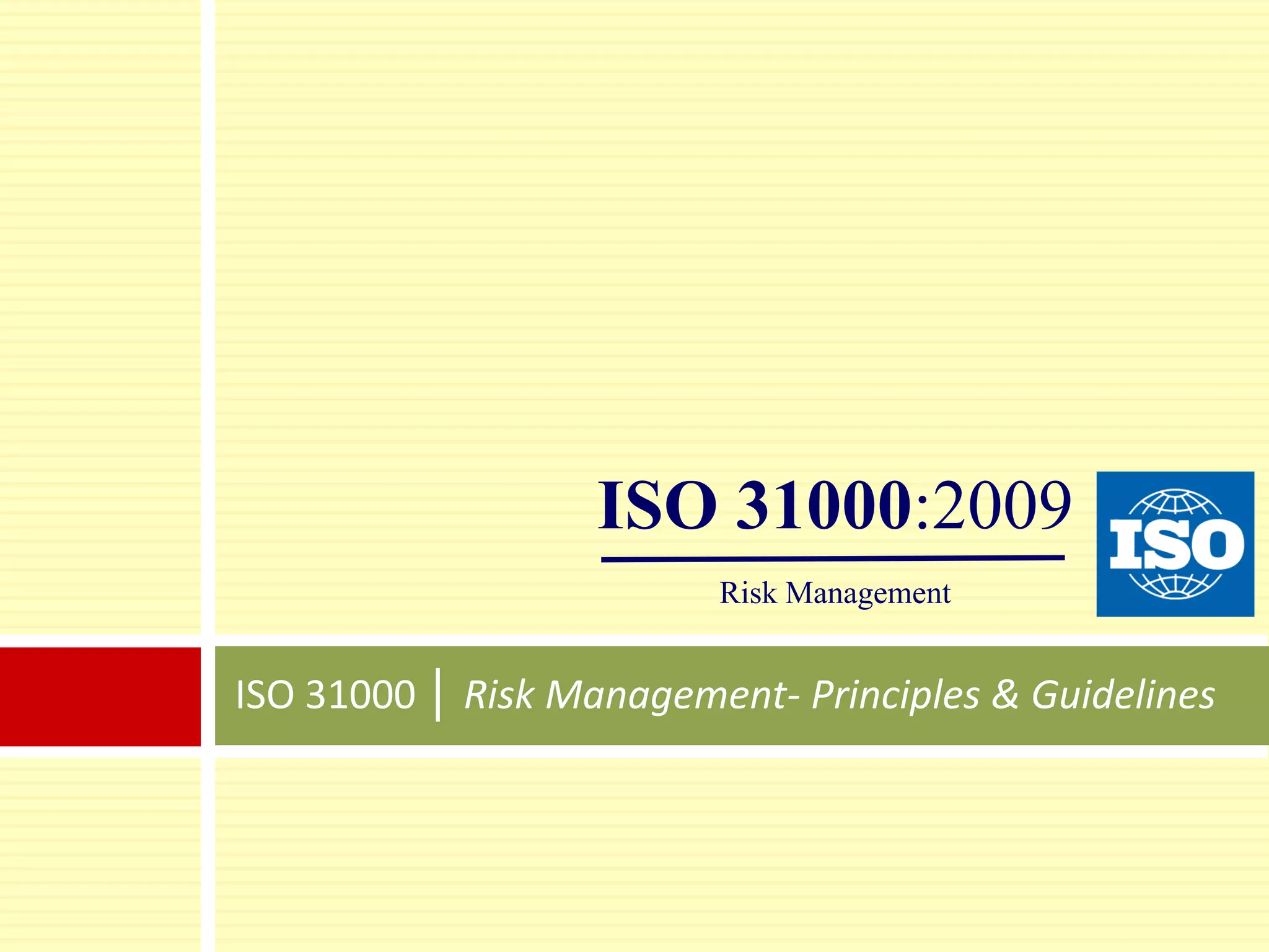 ISO 31000 │ Risk Management- Principles & Guidelines
ISO 31000:2009
Risk Management
 