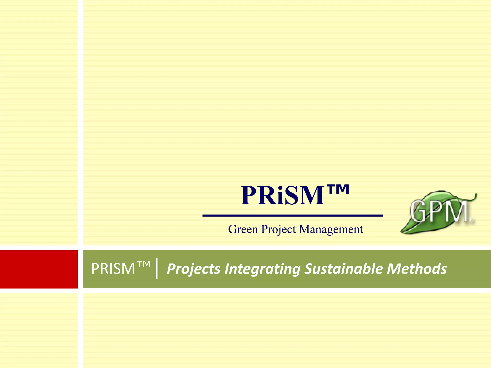 PRISM™│ Projects Integrating Sustainable Methods
PRiSM™
Green Project Management
 