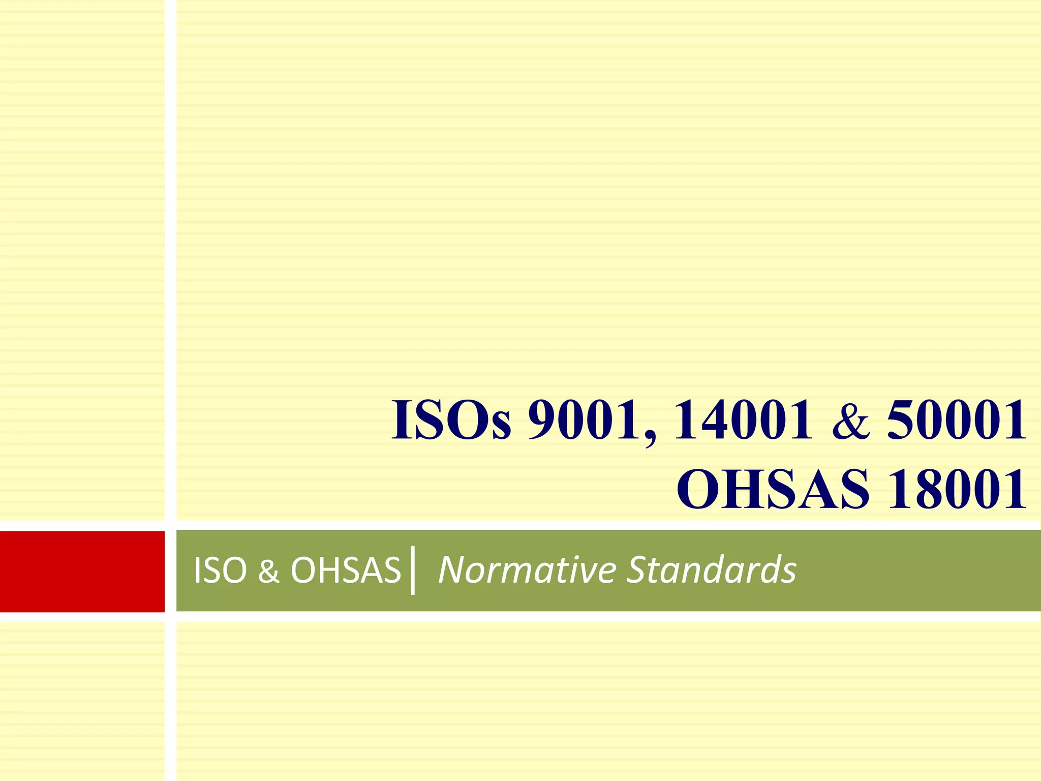 ISO & OHSAS│ Normative Standards
ISOs 9001, 14001 & 50001
OHSAS 18001
 