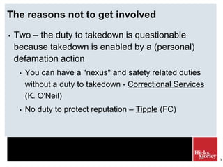 The reasons not to get involved
•

Two – the duty to takedown is questionable
because takedown is enabled by a (personal)
...