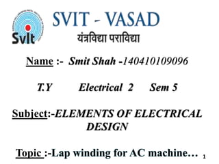 Name :- Smit Shah -140410109096
T.Y Electrical 2 Sem 5
Subject:-ELEMENTS OF ELECTRICAL
DESIGN
Topic :- 1
 