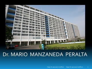 Dr. MARIO MANZANEDA PERALTA
Haga clic aquí para modificar.Haga clic aquí para modificar. 1
 