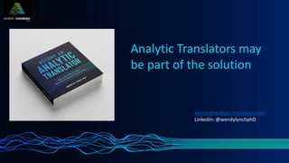wendy@analytic-translator.com
Linkedin: @wendylynchphD
Analytic Translators may
be part of the solution
 