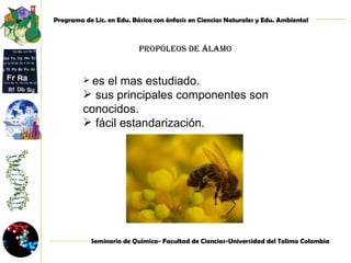 Propóleos de álamo  es el mas estudiado. sus principales componentes son conocidos. fácil estandarización. 