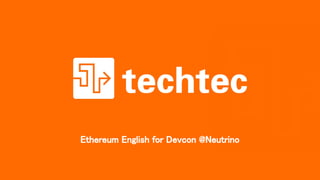 Ethereum English for Devcon @Neutrino 
 
