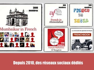 3800 
membres 
800 
membres 
Depuis 2010, des réseaux sociaux dédiés 
500 
membres 
1200 
membres 
1000 
membres 
 