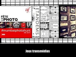 #indofr #hiddenmumbai 
Jeux transmédias 
 