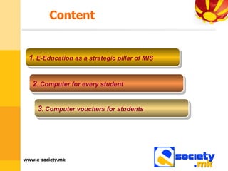 Content 1 .  E-Education as a strategic pillar of MIS 2 .  Computer for every student 3 .  Computer vouchers for students   