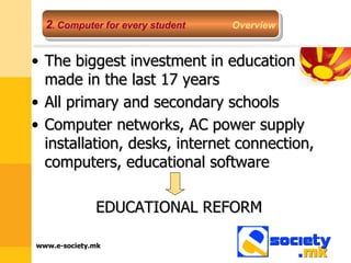 The biggest investment in education made in the last 17 years All primary and secondary schools Computer networks, AC power supply installation, desks, internet connection, computers, educational software EDUCATIONAL REFORM 2 .  Computer for every student   Overview 