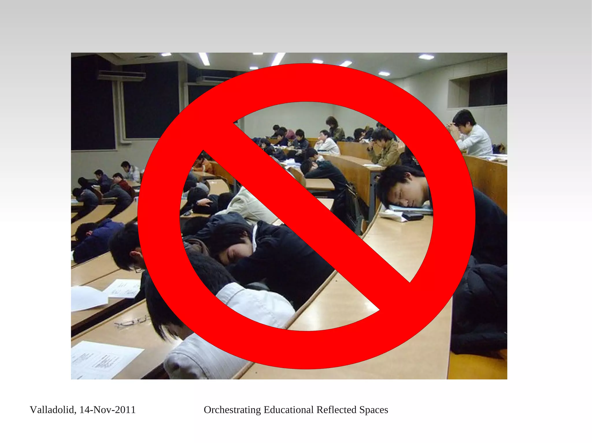 Valladolid, 14-Nov-2011 Orchestrating Educational Reflected Spaces
 