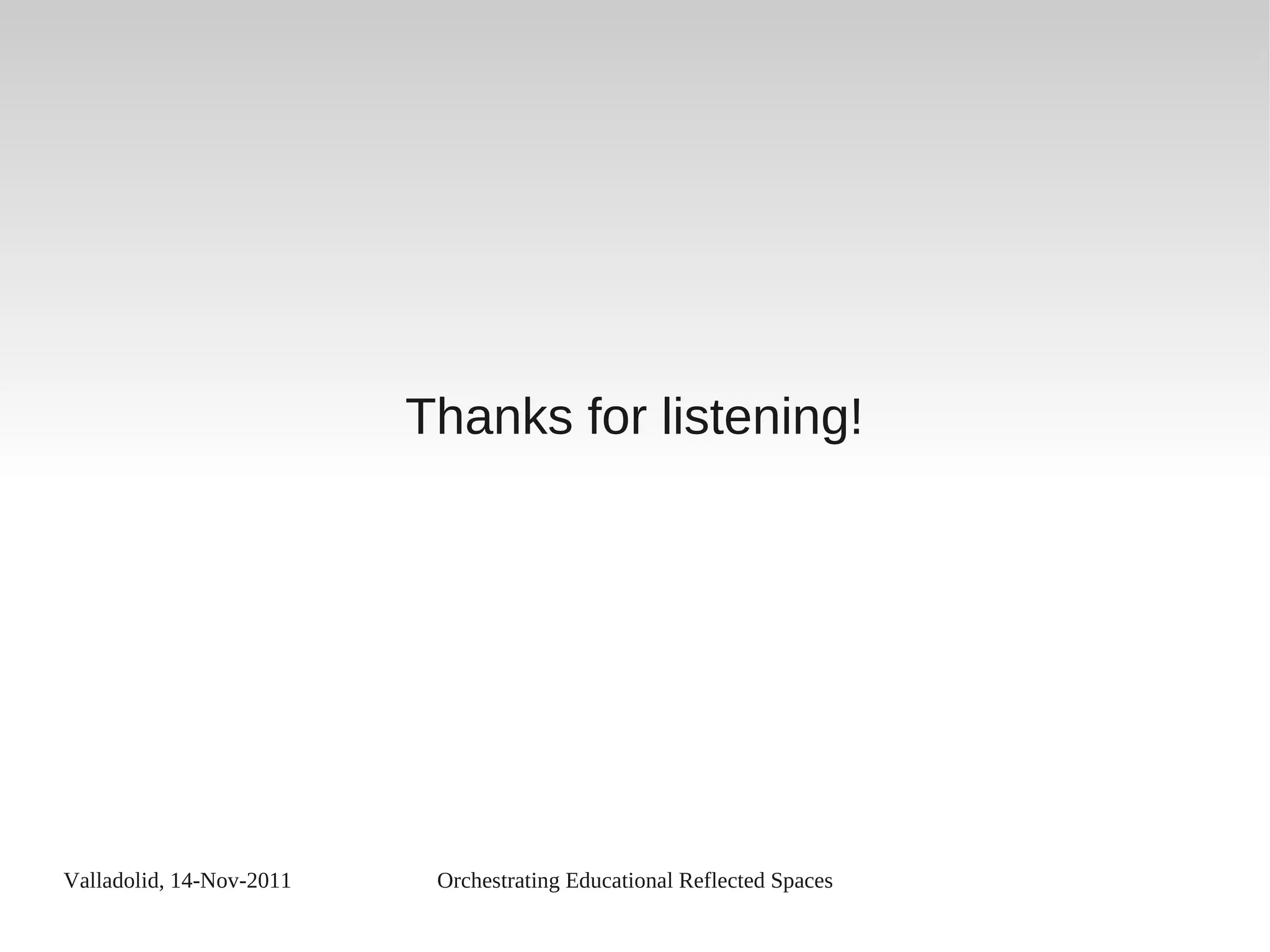 Valladolid, 14-Nov-2011 Orchestrating Educational Reflected Spaces
Thanks for listening!
 
