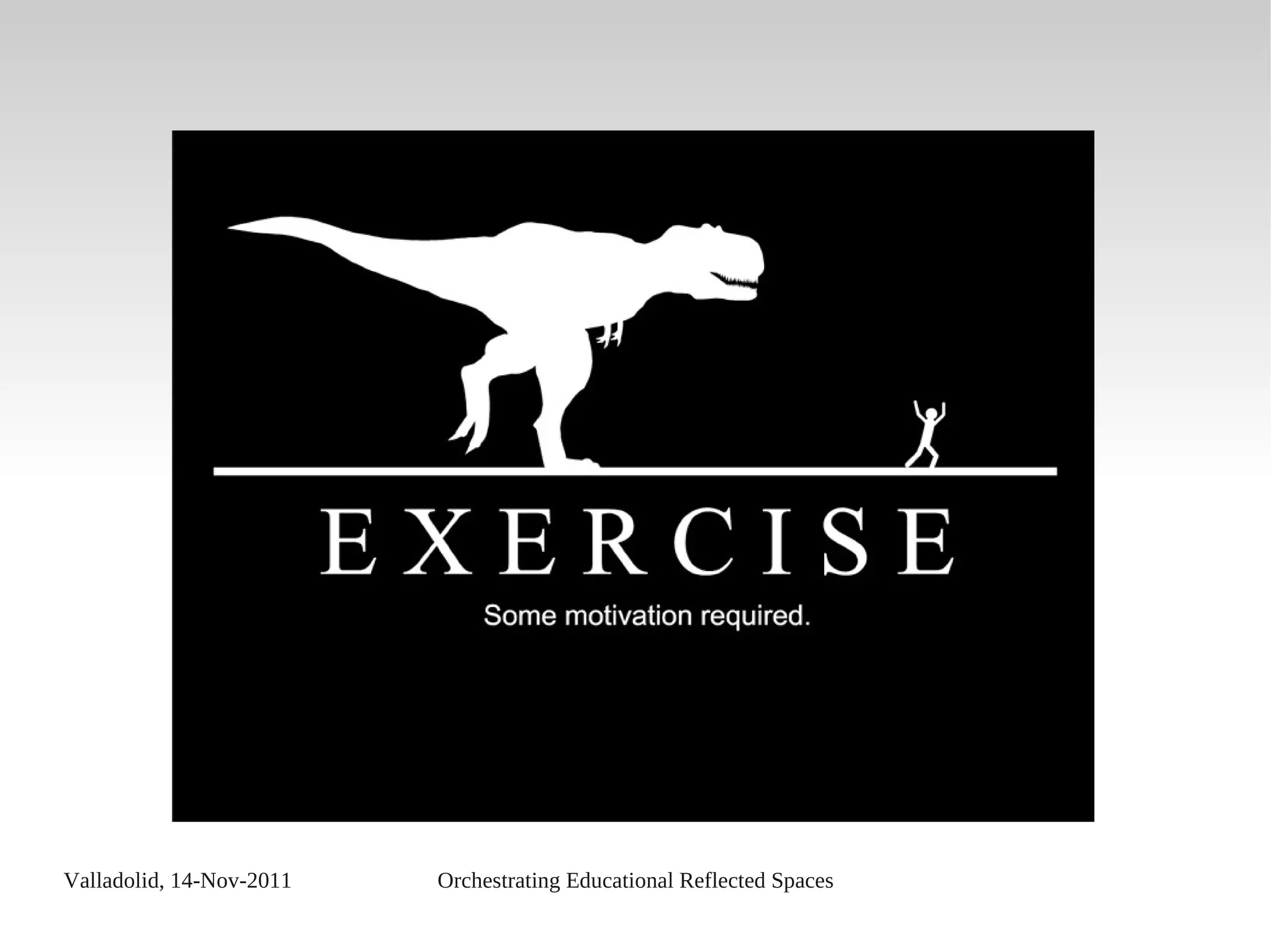 Valladolid, 14-Nov-2011 Orchestrating Educational Reflected Spaces
 