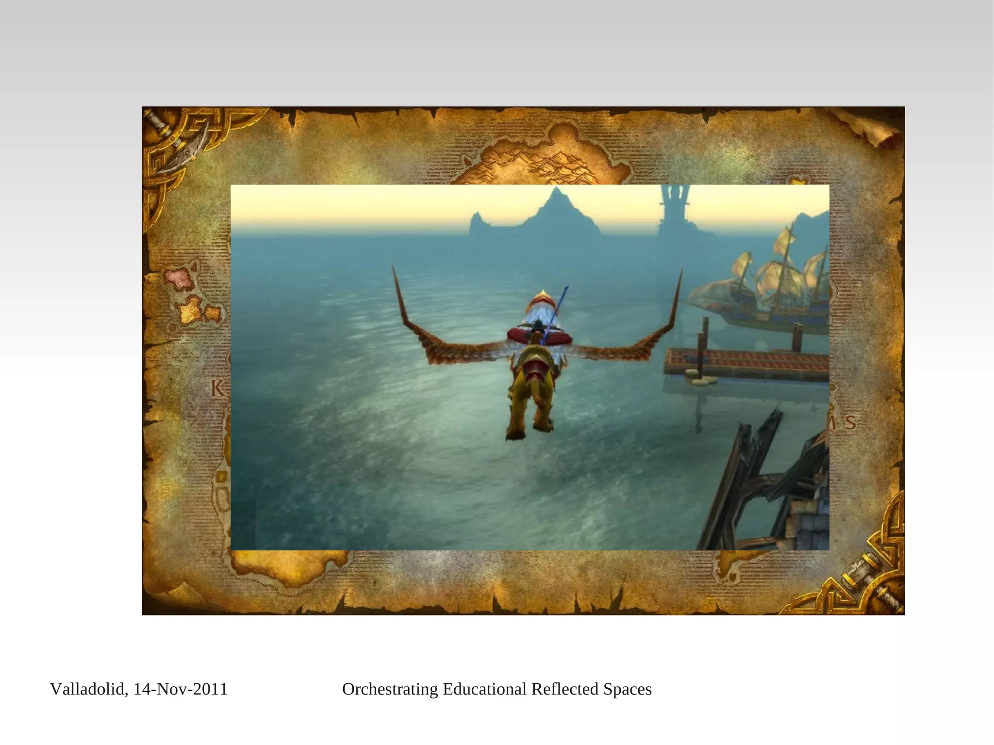 Valladolid, 14-Nov-2011 Orchestrating Educational Reflected Spaces
 