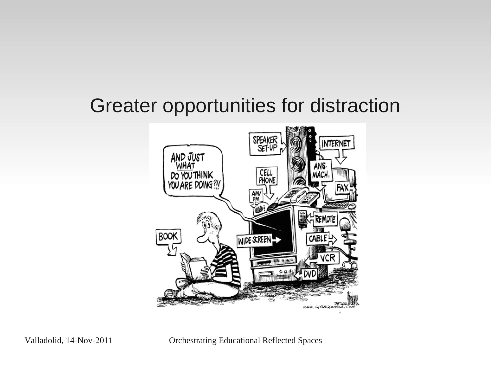 Valladolid, 14-Nov-2011 Orchestrating Educational Reflected Spaces
Greater opportunities for distraction
 